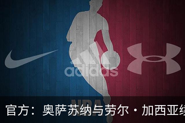 官方：奥萨苏纳与劳尔·加西亚续约至2031年，解约金为4000万欧元